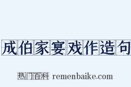 成伯家宴戏作造句是什么意思的图片